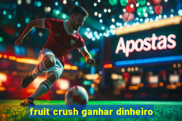 fruit crush ganhar dinheiro